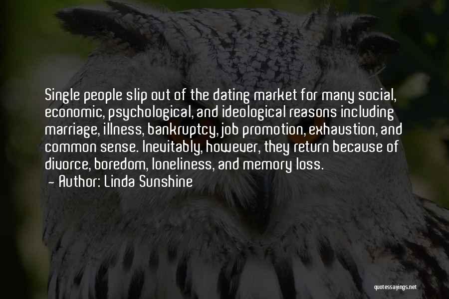 Linda Sunshine Quotes: Single People Slip Out Of The Dating Market For Many Social, Economic, Psychological, And Ideological Reasons Including Marriage, Illness, Bankruptcy,
