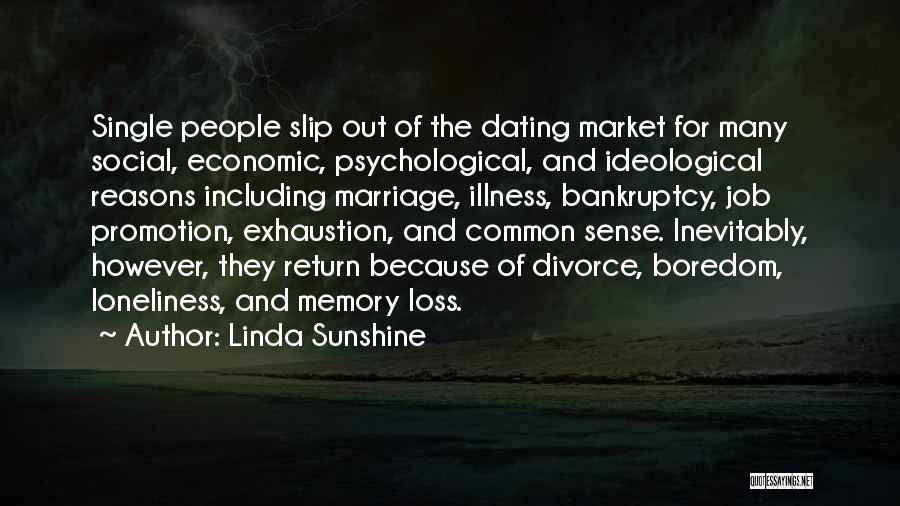 Linda Sunshine Quotes: Single People Slip Out Of The Dating Market For Many Social, Economic, Psychological, And Ideological Reasons Including Marriage, Illness, Bankruptcy,