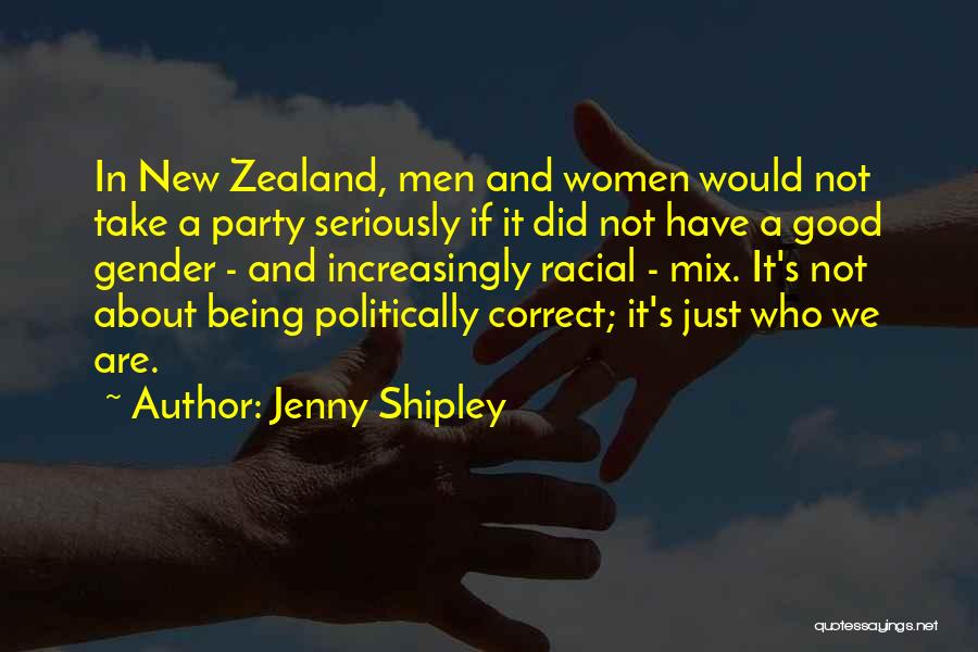 Jenny Shipley Quotes: In New Zealand, Men And Women Would Not Take A Party Seriously If It Did Not Have A Good Gender