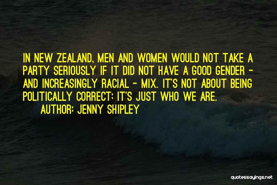 Jenny Shipley Quotes: In New Zealand, Men And Women Would Not Take A Party Seriously If It Did Not Have A Good Gender