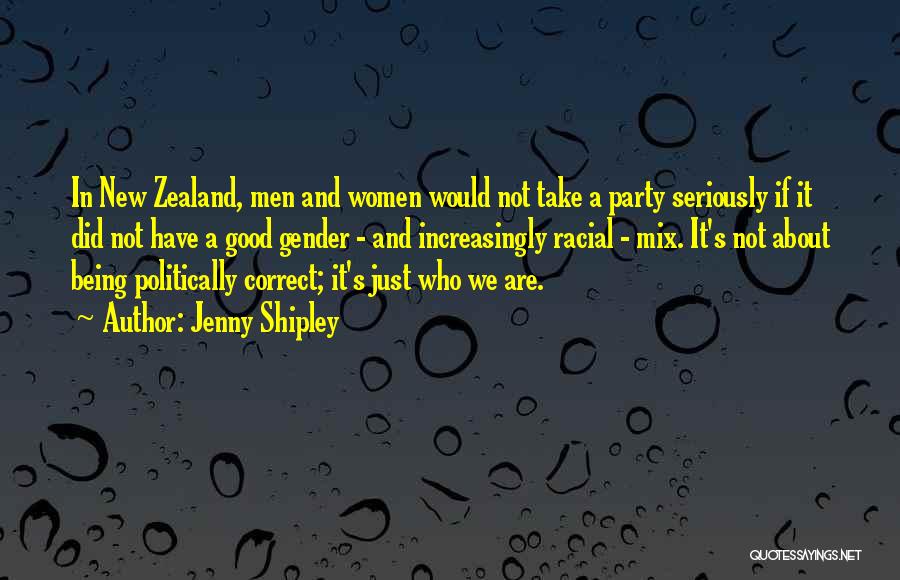 Jenny Shipley Quotes: In New Zealand, Men And Women Would Not Take A Party Seriously If It Did Not Have A Good Gender