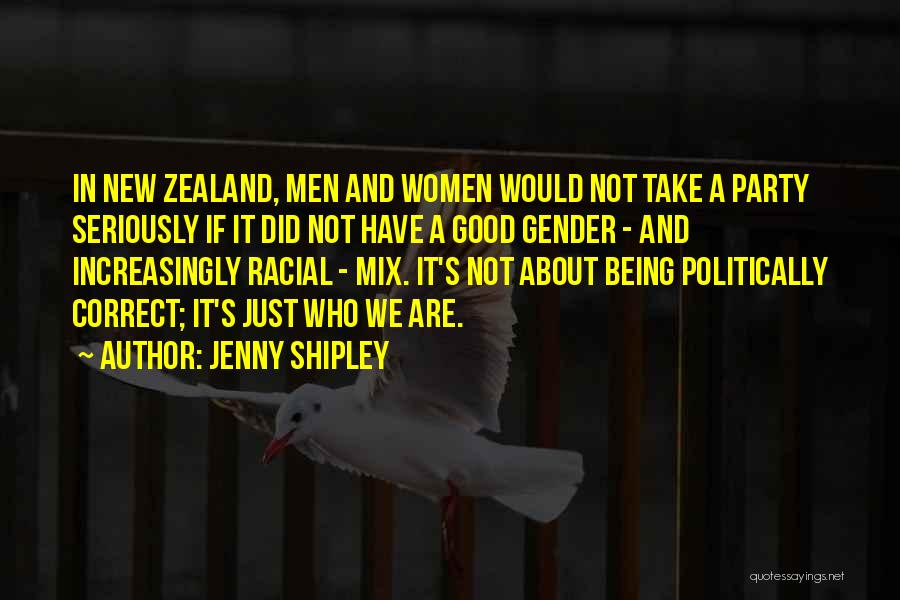 Jenny Shipley Quotes: In New Zealand, Men And Women Would Not Take A Party Seriously If It Did Not Have A Good Gender