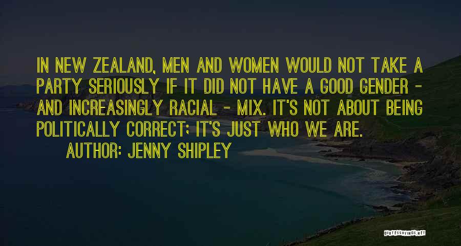 Jenny Shipley Quotes: In New Zealand, Men And Women Would Not Take A Party Seriously If It Did Not Have A Good Gender