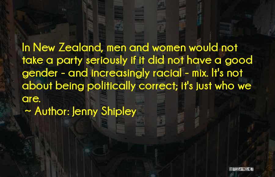 Jenny Shipley Quotes: In New Zealand, Men And Women Would Not Take A Party Seriously If It Did Not Have A Good Gender