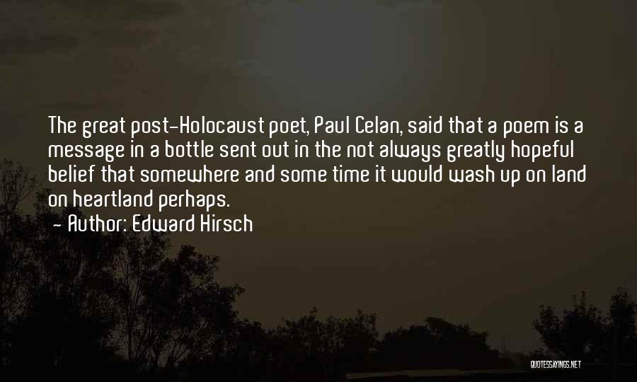 Edward Hirsch Quotes: The Great Post-holocaust Poet, Paul Celan, Said That A Poem Is A Message In A Bottle Sent Out In The