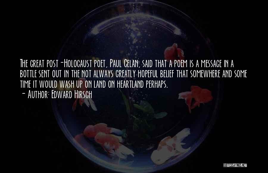 Edward Hirsch Quotes: The Great Post-holocaust Poet, Paul Celan, Said That A Poem Is A Message In A Bottle Sent Out In The