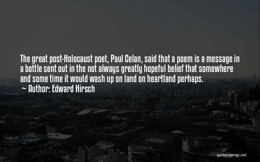 Edward Hirsch Quotes: The Great Post-holocaust Poet, Paul Celan, Said That A Poem Is A Message In A Bottle Sent Out In The