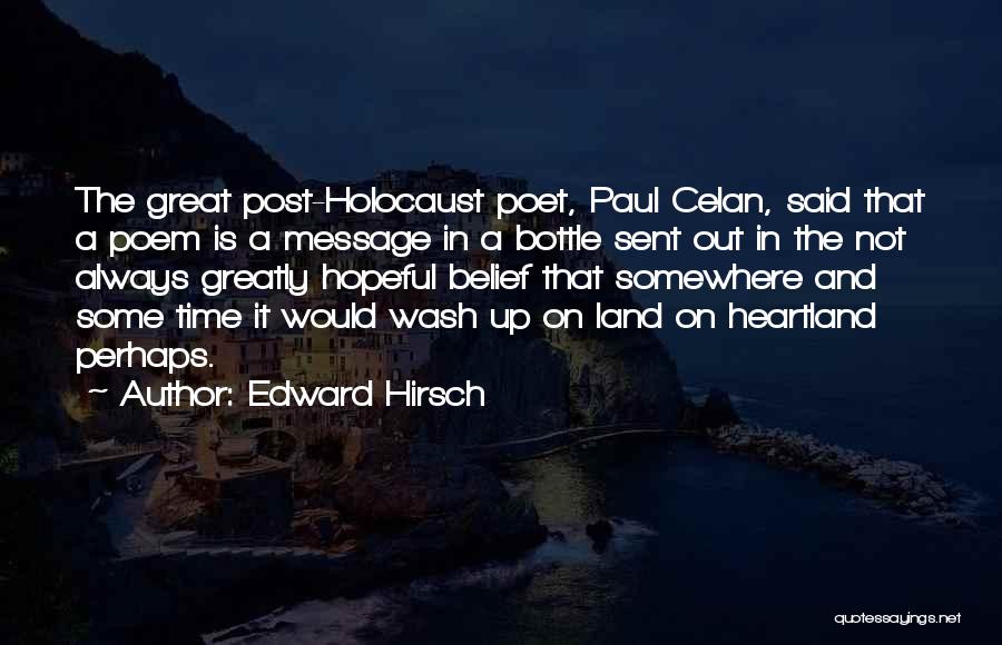 Edward Hirsch Quotes: The Great Post-holocaust Poet, Paul Celan, Said That A Poem Is A Message In A Bottle Sent Out In The