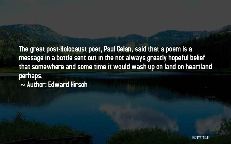 Edward Hirsch Quotes: The Great Post-holocaust Poet, Paul Celan, Said That A Poem Is A Message In A Bottle Sent Out In The