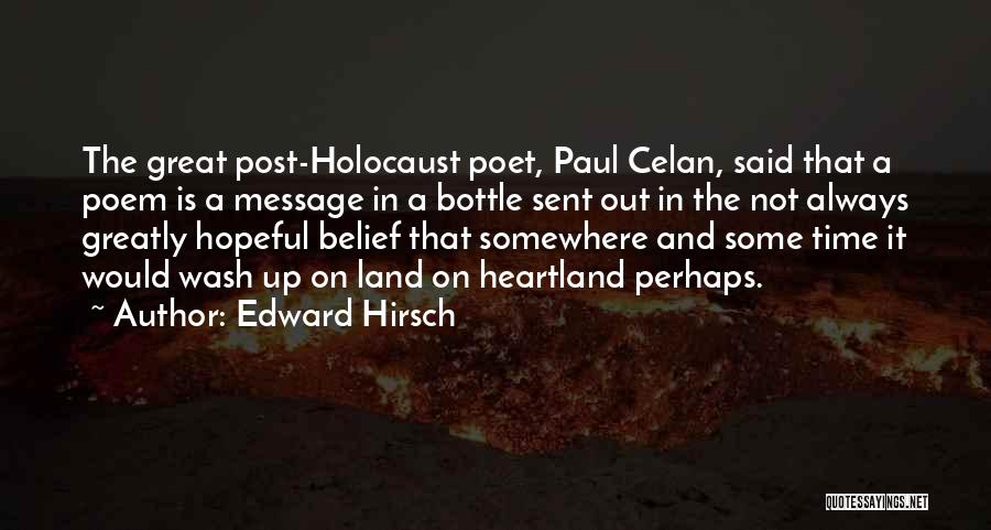 Edward Hirsch Quotes: The Great Post-holocaust Poet, Paul Celan, Said That A Poem Is A Message In A Bottle Sent Out In The