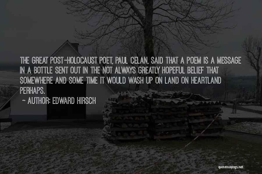 Edward Hirsch Quotes: The Great Post-holocaust Poet, Paul Celan, Said That A Poem Is A Message In A Bottle Sent Out In The