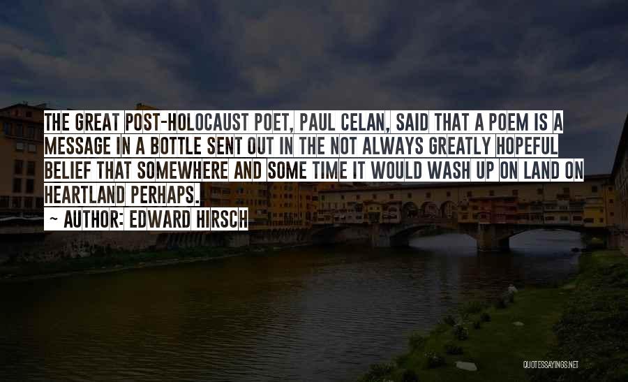 Edward Hirsch Quotes: The Great Post-holocaust Poet, Paul Celan, Said That A Poem Is A Message In A Bottle Sent Out In The