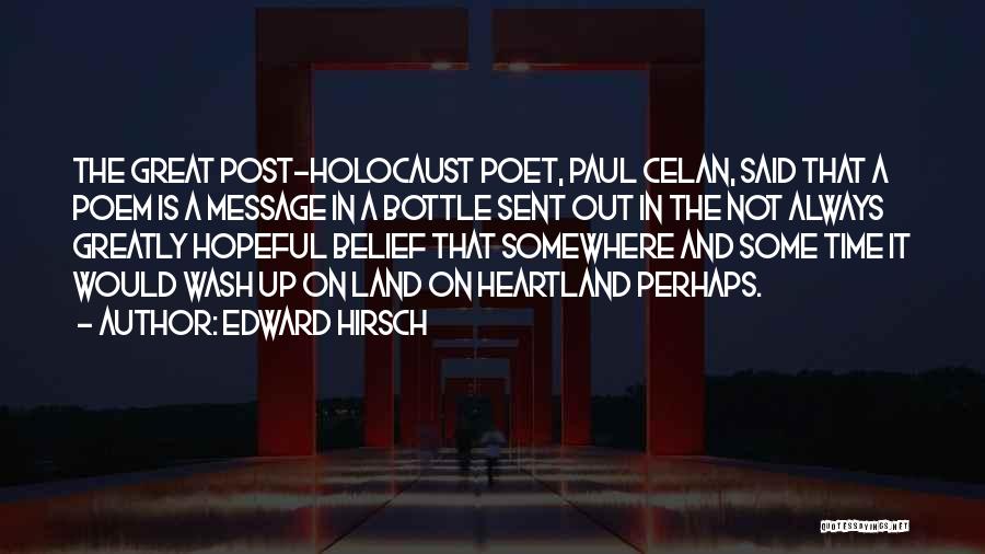 Edward Hirsch Quotes: The Great Post-holocaust Poet, Paul Celan, Said That A Poem Is A Message In A Bottle Sent Out In The