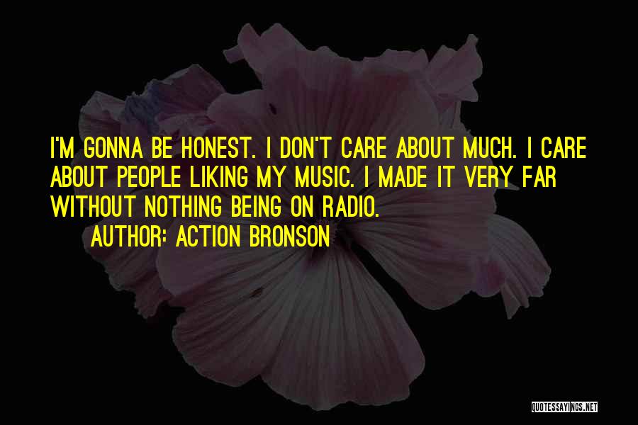 Action Bronson Quotes: I'm Gonna Be Honest. I Don't Care About Much. I Care About People Liking My Music. I Made It Very