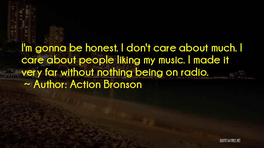 Action Bronson Quotes: I'm Gonna Be Honest. I Don't Care About Much. I Care About People Liking My Music. I Made It Very