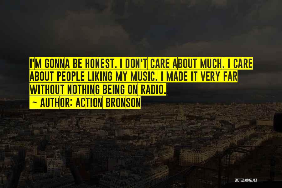 Action Bronson Quotes: I'm Gonna Be Honest. I Don't Care About Much. I Care About People Liking My Music. I Made It Very