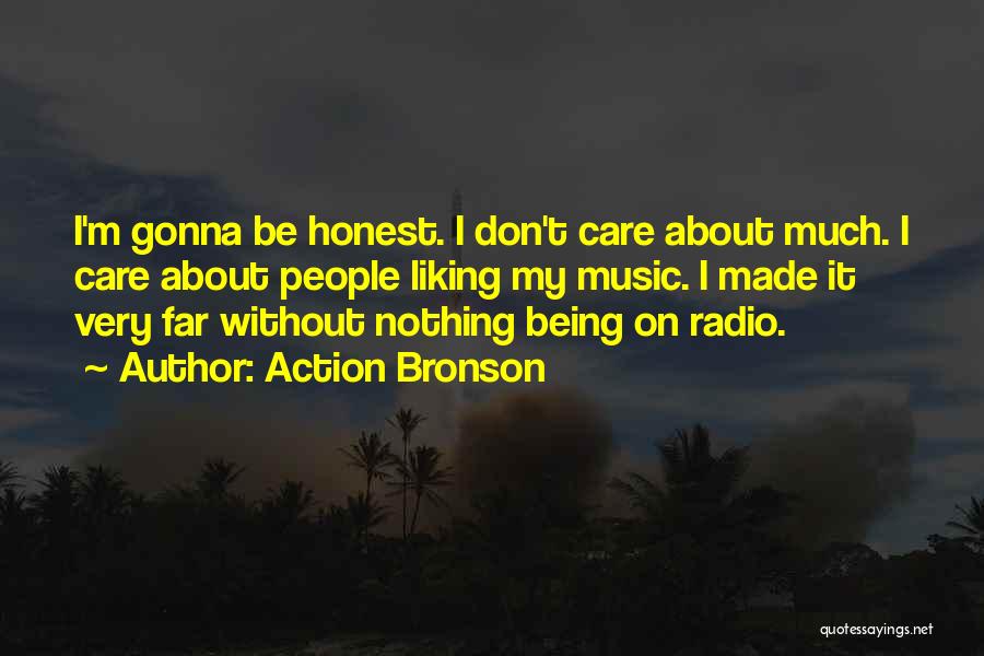 Action Bronson Quotes: I'm Gonna Be Honest. I Don't Care About Much. I Care About People Liking My Music. I Made It Very