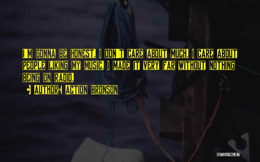 Action Bronson Quotes: I'm Gonna Be Honest. I Don't Care About Much. I Care About People Liking My Music. I Made It Very
