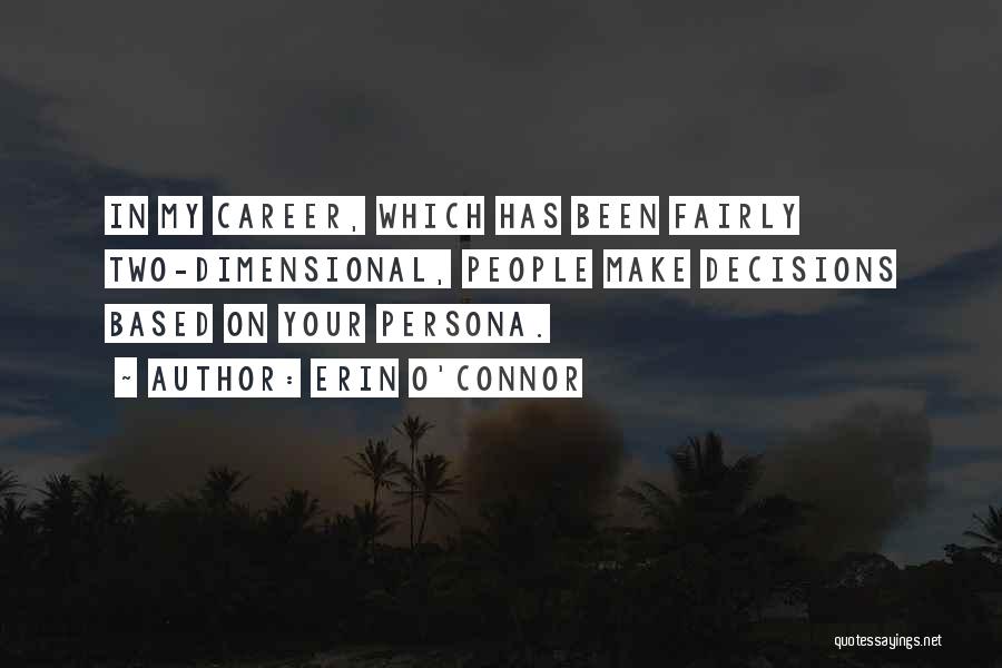 Erin O'Connor Quotes: In My Career, Which Has Been Fairly Two-dimensional, People Make Decisions Based On Your Persona.