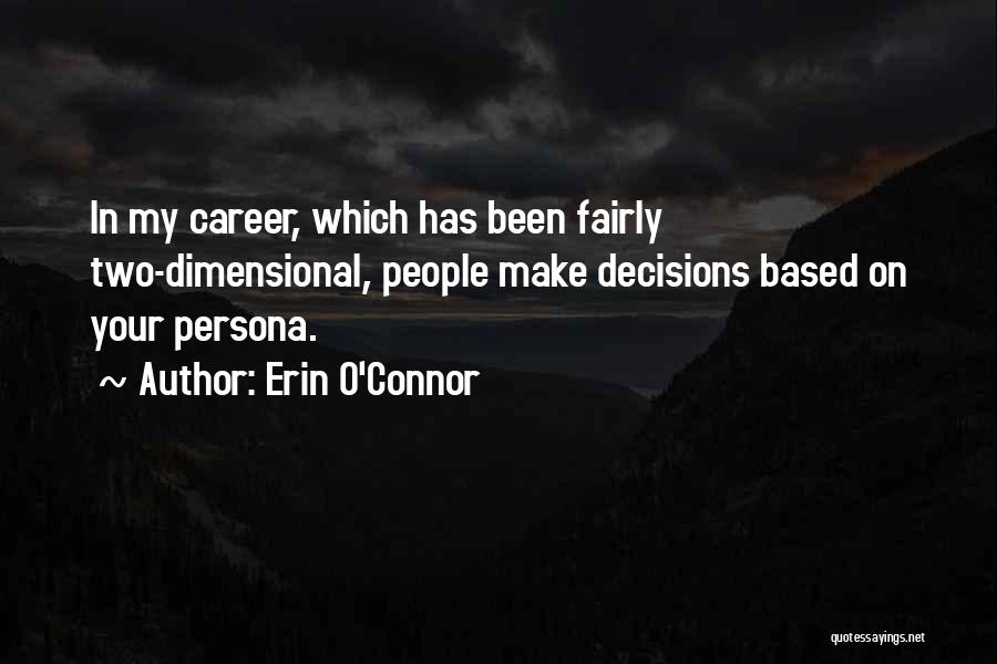 Erin O'Connor Quotes: In My Career, Which Has Been Fairly Two-dimensional, People Make Decisions Based On Your Persona.