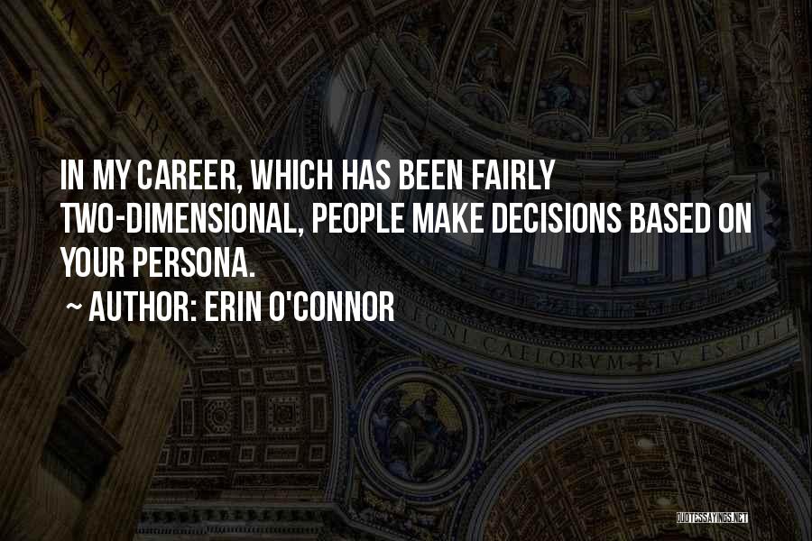 Erin O'Connor Quotes: In My Career, Which Has Been Fairly Two-dimensional, People Make Decisions Based On Your Persona.
