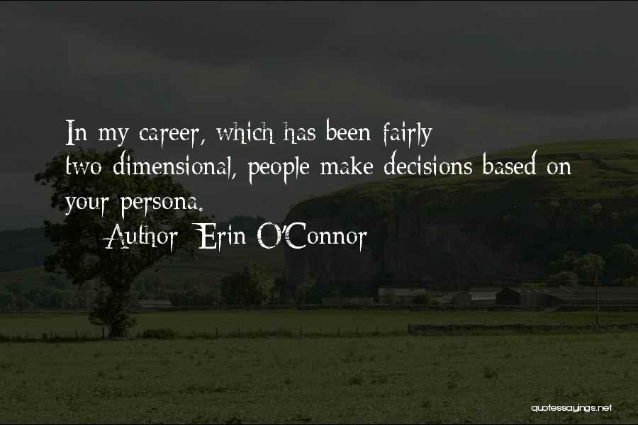 Erin O'Connor Quotes: In My Career, Which Has Been Fairly Two-dimensional, People Make Decisions Based On Your Persona.