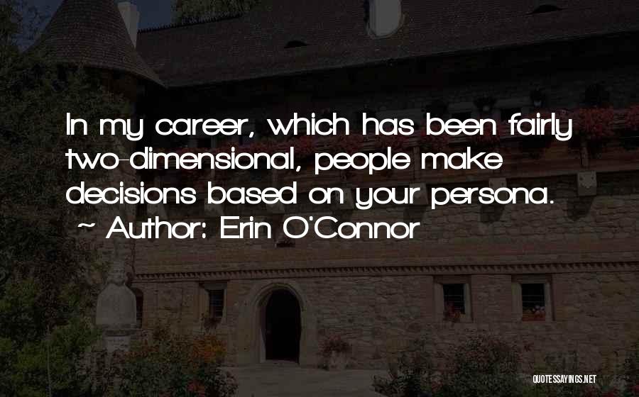 Erin O'Connor Quotes: In My Career, Which Has Been Fairly Two-dimensional, People Make Decisions Based On Your Persona.