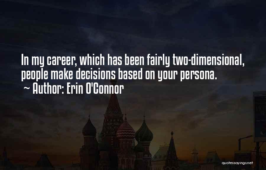 Erin O'Connor Quotes: In My Career, Which Has Been Fairly Two-dimensional, People Make Decisions Based On Your Persona.