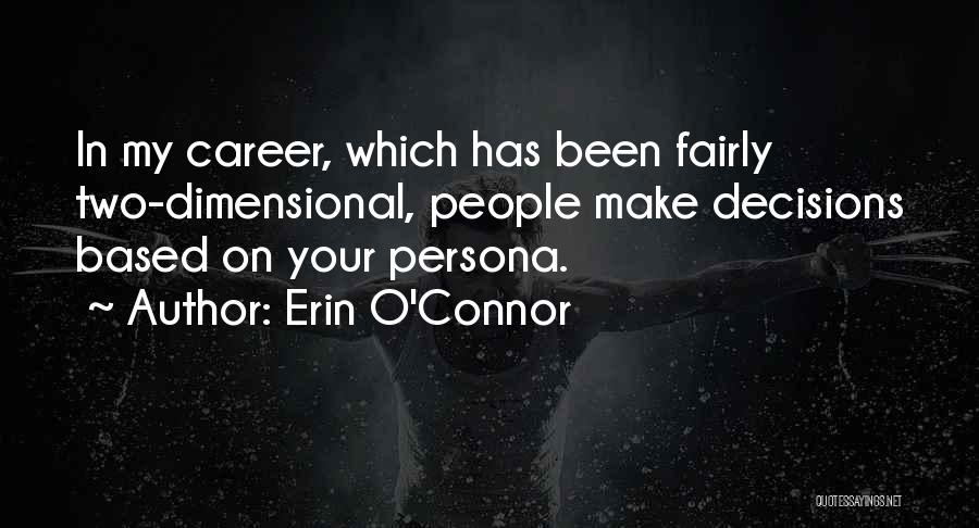 Erin O'Connor Quotes: In My Career, Which Has Been Fairly Two-dimensional, People Make Decisions Based On Your Persona.
