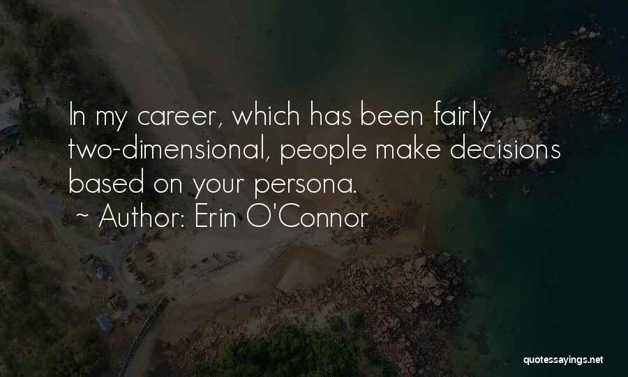 Erin O'Connor Quotes: In My Career, Which Has Been Fairly Two-dimensional, People Make Decisions Based On Your Persona.
