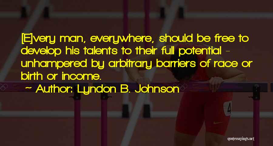 Lyndon B. Johnson Quotes: [e]very Man, Everywhere, Should Be Free To Develop His Talents To Their Full Potential - Unhampered By Arbitrary Barriers Of