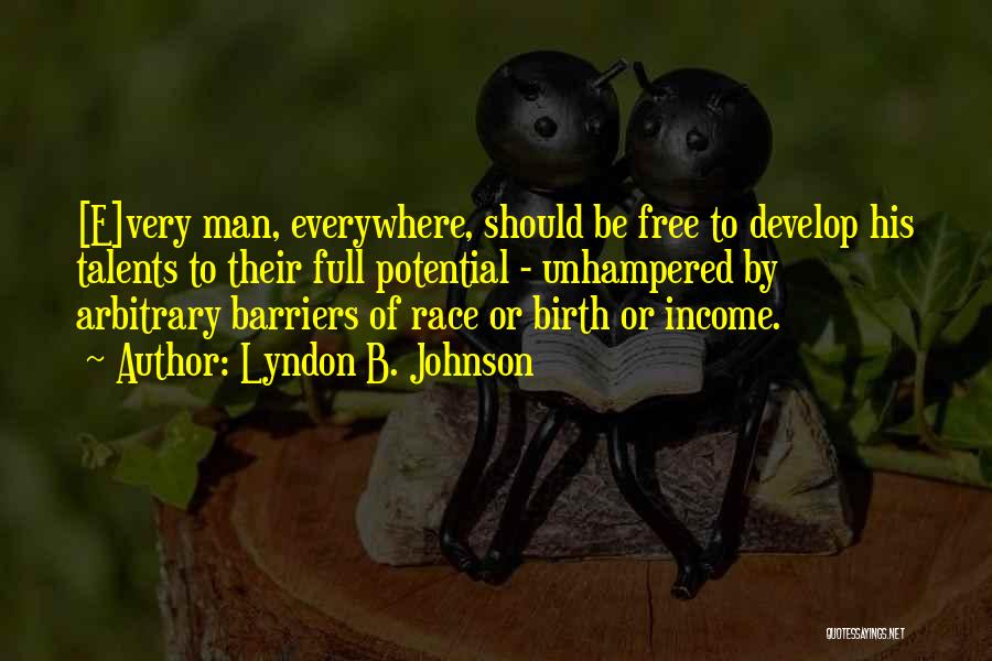 Lyndon B. Johnson Quotes: [e]very Man, Everywhere, Should Be Free To Develop His Talents To Their Full Potential - Unhampered By Arbitrary Barriers Of