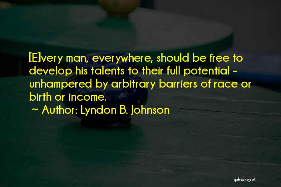 Lyndon B. Johnson Quotes: [e]very Man, Everywhere, Should Be Free To Develop His Talents To Their Full Potential - Unhampered By Arbitrary Barriers Of