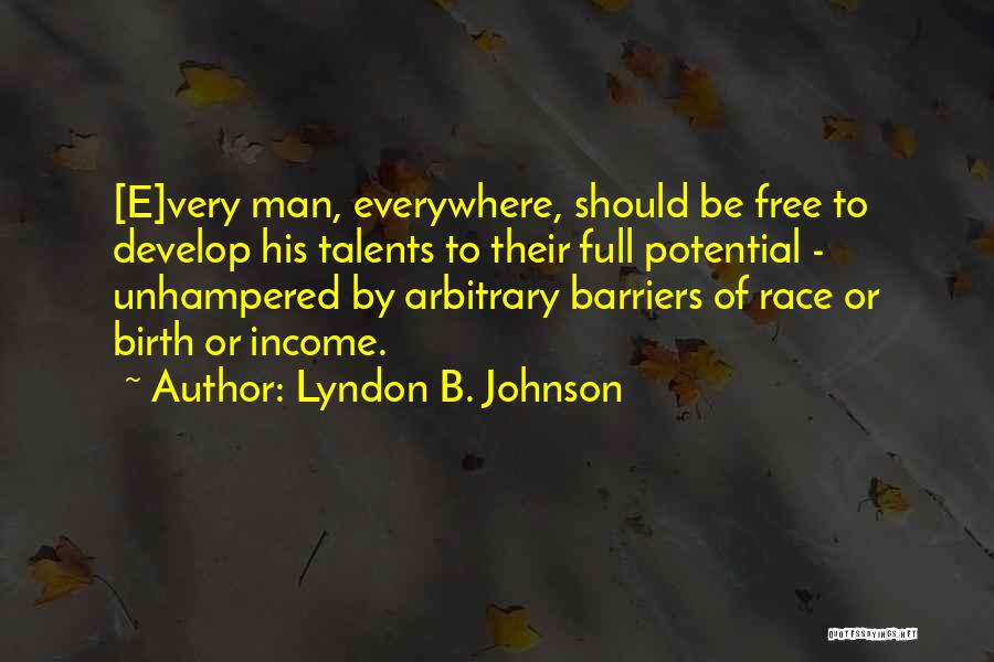 Lyndon B. Johnson Quotes: [e]very Man, Everywhere, Should Be Free To Develop His Talents To Their Full Potential - Unhampered By Arbitrary Barriers Of