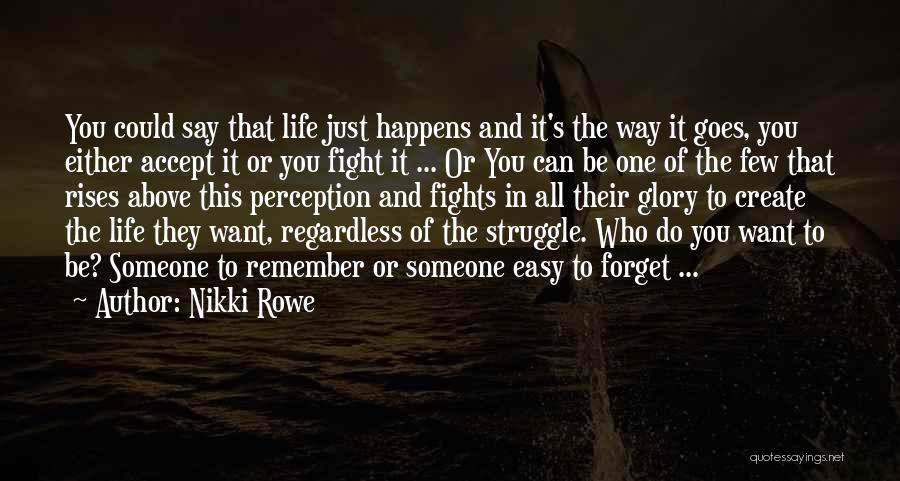 Nikki Rowe Quotes: You Could Say That Life Just Happens And It's The Way It Goes, You Either Accept It Or You Fight