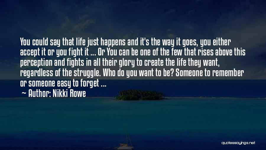 Nikki Rowe Quotes: You Could Say That Life Just Happens And It's The Way It Goes, You Either Accept It Or You Fight