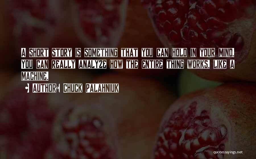 Chuck Palahniuk Quotes: A Short Story Is Something That You Can Hold In Your Mind. You Can Really Analyze How The Entire Thing