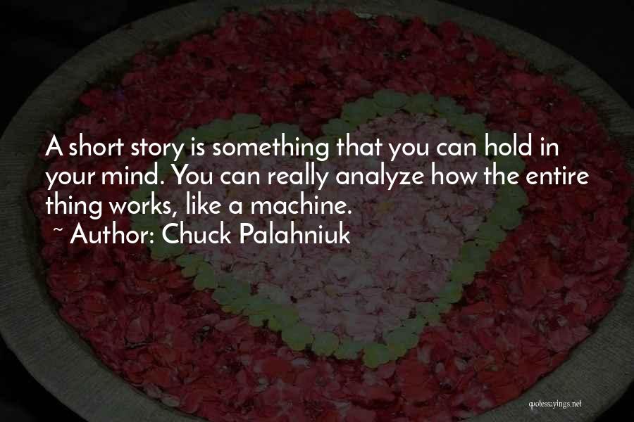 Chuck Palahniuk Quotes: A Short Story Is Something That You Can Hold In Your Mind. You Can Really Analyze How The Entire Thing