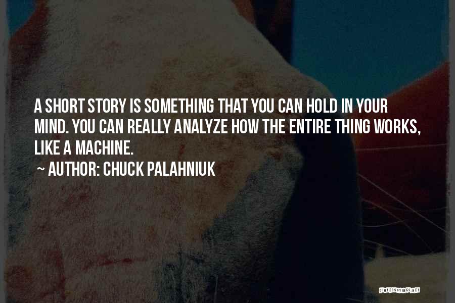 Chuck Palahniuk Quotes: A Short Story Is Something That You Can Hold In Your Mind. You Can Really Analyze How The Entire Thing