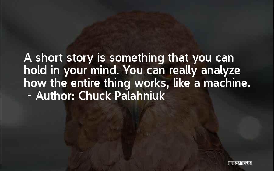 Chuck Palahniuk Quotes: A Short Story Is Something That You Can Hold In Your Mind. You Can Really Analyze How The Entire Thing