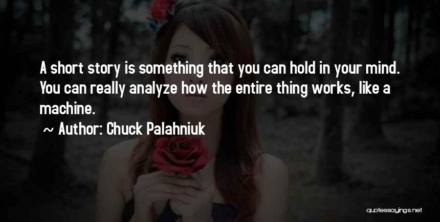 Chuck Palahniuk Quotes: A Short Story Is Something That You Can Hold In Your Mind. You Can Really Analyze How The Entire Thing