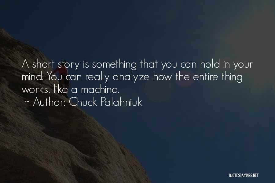 Chuck Palahniuk Quotes: A Short Story Is Something That You Can Hold In Your Mind. You Can Really Analyze How The Entire Thing