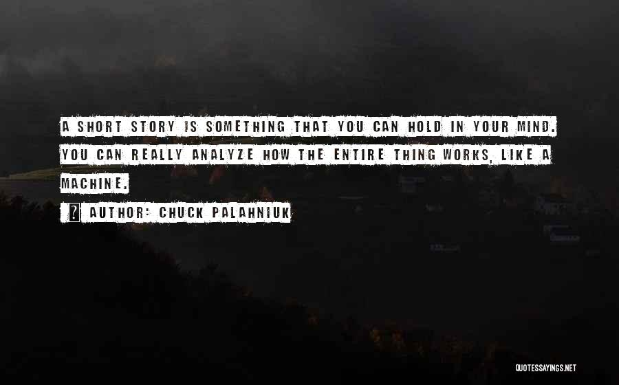 Chuck Palahniuk Quotes: A Short Story Is Something That You Can Hold In Your Mind. You Can Really Analyze How The Entire Thing