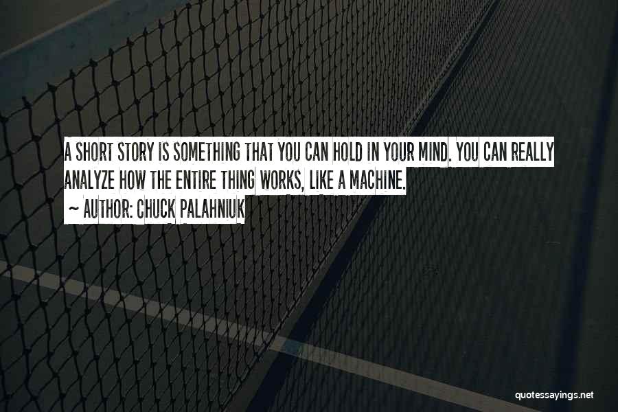 Chuck Palahniuk Quotes: A Short Story Is Something That You Can Hold In Your Mind. You Can Really Analyze How The Entire Thing