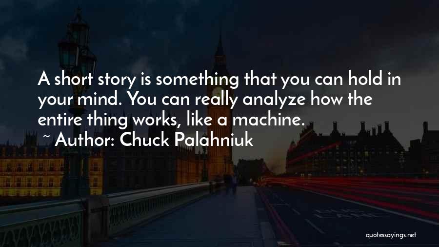 Chuck Palahniuk Quotes: A Short Story Is Something That You Can Hold In Your Mind. You Can Really Analyze How The Entire Thing