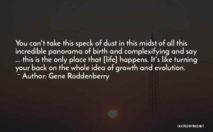 Gene Roddenberry Quotes: You Can't Take This Speck Of Dust In This Midst Of All This Incredible Panorama Of Birth And Complexifying And