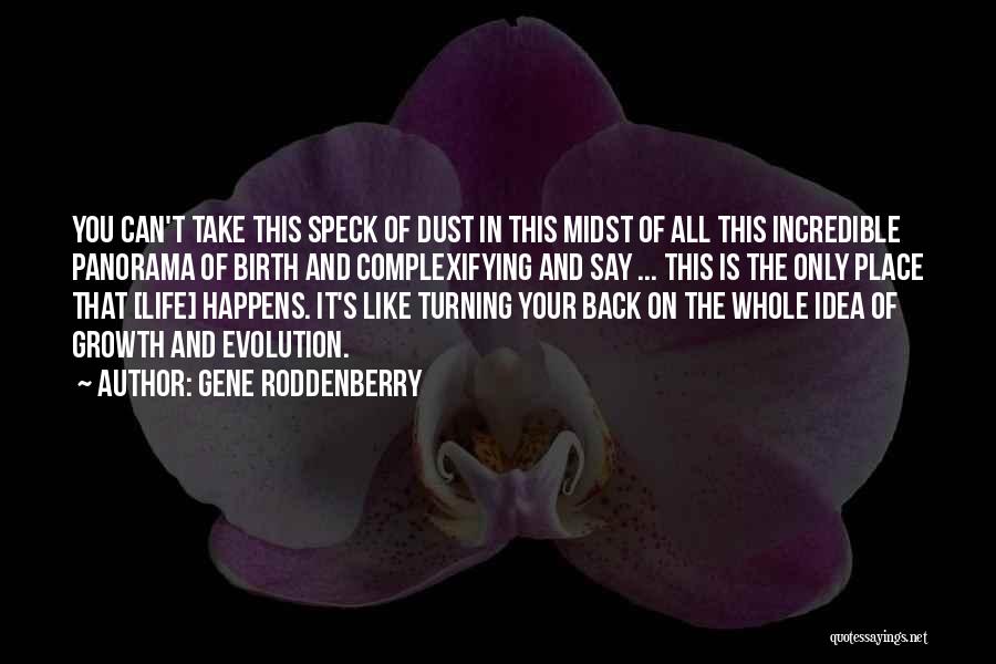 Gene Roddenberry Quotes: You Can't Take This Speck Of Dust In This Midst Of All This Incredible Panorama Of Birth And Complexifying And