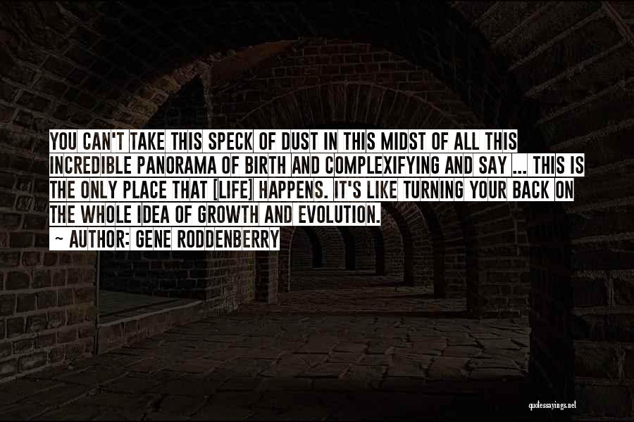 Gene Roddenberry Quotes: You Can't Take This Speck Of Dust In This Midst Of All This Incredible Panorama Of Birth And Complexifying And