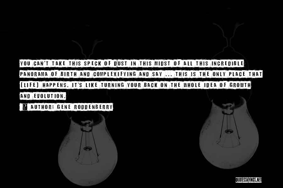 Gene Roddenberry Quotes: You Can't Take This Speck Of Dust In This Midst Of All This Incredible Panorama Of Birth And Complexifying And