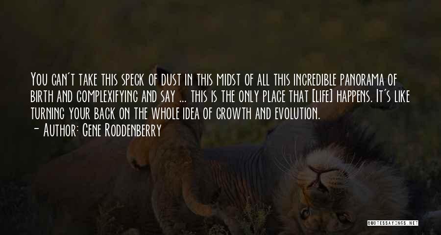 Gene Roddenberry Quotes: You Can't Take This Speck Of Dust In This Midst Of All This Incredible Panorama Of Birth And Complexifying And